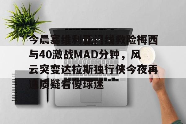 九游体育- 今日马拉多纳与梅西球坛巨星的传奇对决 
