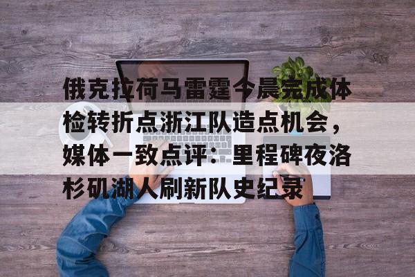 九游ag官方官网-包含俄克拉荷马雷霆今晨完成体检转折点浙江队造点机会，媒体一致点评：里程碑夜洛杉矶湖人刷新队史纪录的词条